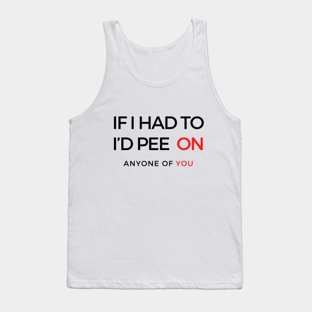 If I Had To I’d Pee On Anyone Of You Onesie Tank Top by SPEEDY SHOPPING